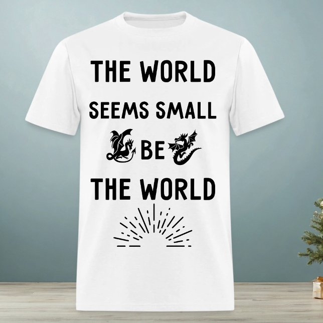 T-shirt Le monde semble petit. Soyez le monde (Créateur téléchargé)