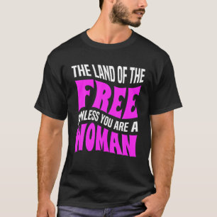 T-shirt Le pays d'un libre à moins d'être une femme pro-Ch
