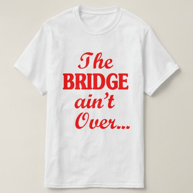 T-shirt Le PONT n'est pas fini... (Design devant)