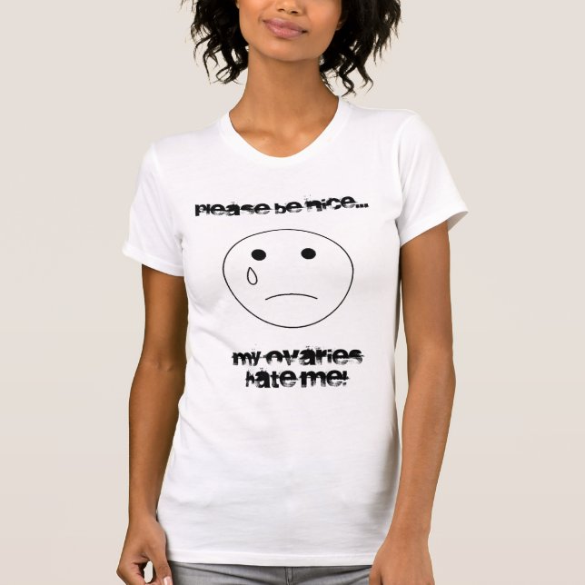 T-shirt le sadface, veuillez être gentil…, mes ovaires me (Devant)