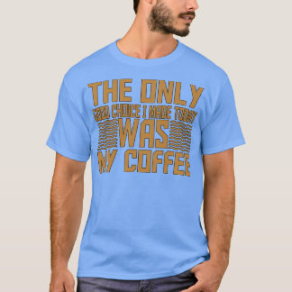 T-shirt Le Seul Bon Choix Que J'Ai Fait Aujourd'Hui Était 