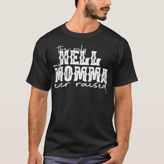 T-shirt Le Seul Enfer Que Ma Maman Ait Jamais Élevé  (Devant)