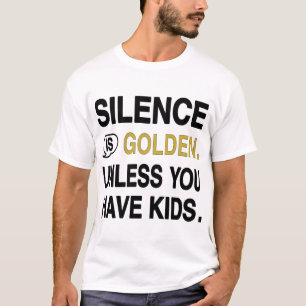 T-shirt Le silence est d'or sauf si vous avez des enfants