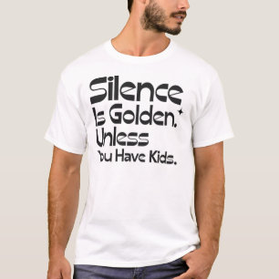 T-shirt Le silence est d'or sauf si vous avez des enfants