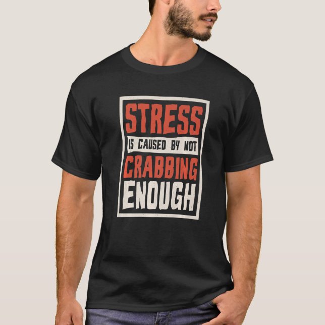 T-shirt Le Stress Est Causé Par L'Absence De Crabes Suffis (Devant)