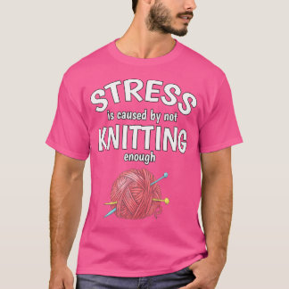 T-shirt Le Stress Est Causé Par Le Tricotage Insuffisant T