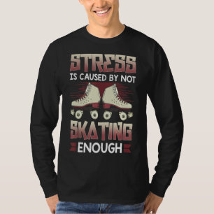 T-shirt Le Stress Est Causé Par Ne Pas Patiner Assez Rolle