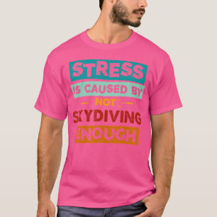 T-shirt Le Stress Est Causé Par Ne Pas Skydiving Suffisamm