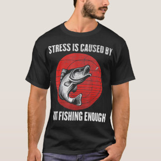 T-shirt Le Stress Est Causé Par Pas Assez De Pêche, Poisso