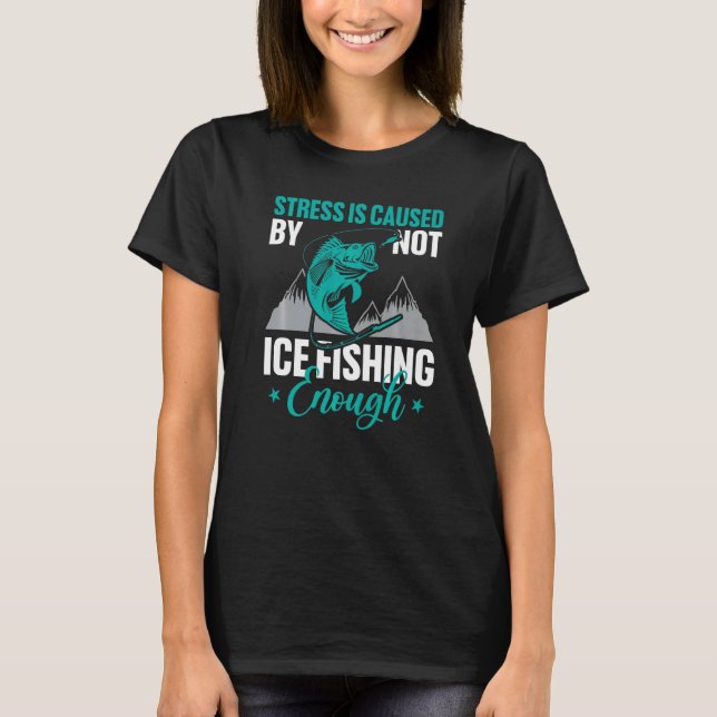 T-shirt Le Stress Est Causé Par Pas La Pêche De Glace Suff (Devant)