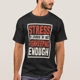 T-shirt Le stress est causé par un manque de pisciculture 