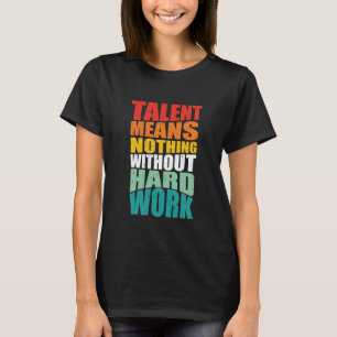 T-shirt Le talent ne signifie rien sans travail acharné
