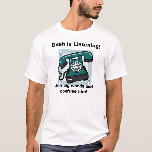 T-shirt le téléphone, Bush écoute ! , Employez les grands (Devant)