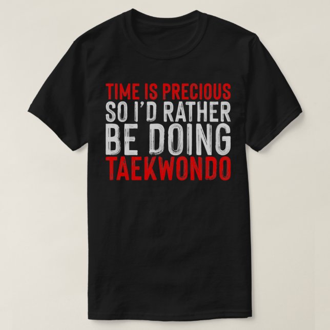 T-shirt Le Temps Est Précieux Donc Ix27D Plutôt Faire Taek (Design devant)