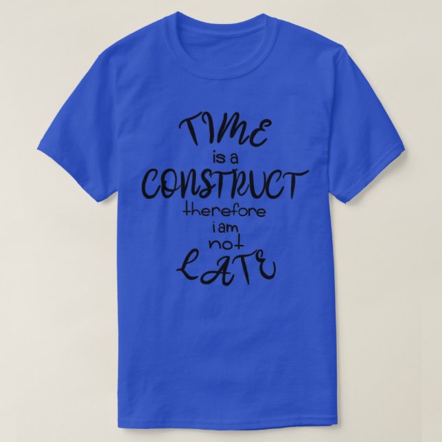 T-shirt Le temps est une construction par conséquent je ne (Design devant)