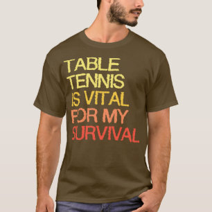 T-shirt Le Tennis De Table Est Vital Pour Ma Survie