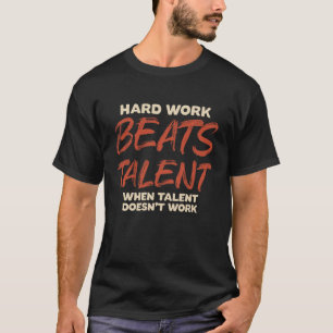 T-shirt Le travail dur bat le talent quand le talent ne fo