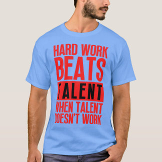 T-shirt Le Travail Dur bat Le Talent Quand Le Talent Ne Tr