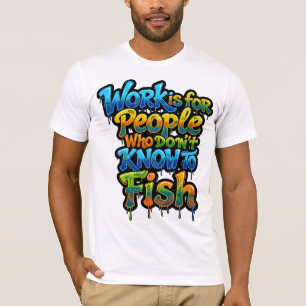 T-shirt Le travail est pour les gens qui ne savent pas pêc