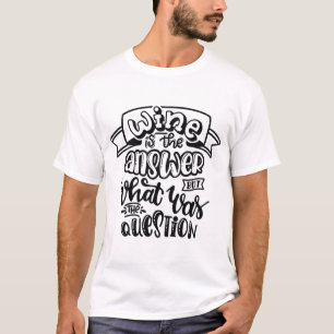 T-shirt Le vin est la réponse, mais quelle a été la questi