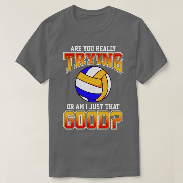 T-shirt Le Volley Est-Ce Que Vous Essayez Vraiment Ou Est- (Design devant)