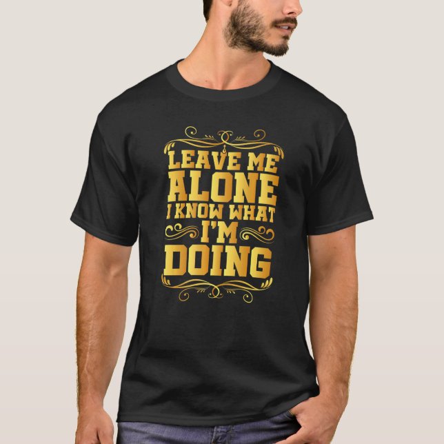 T-shirt Leave Me Alone I Know What I'm Doing (Devant)