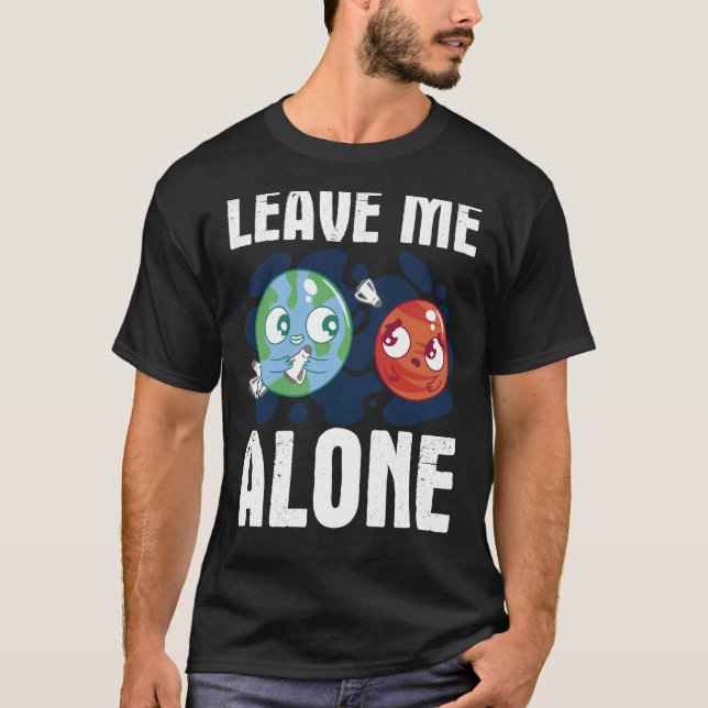 T-shirt LEAVE ME ALONE Space Enthusiast Space Mars (Devant)