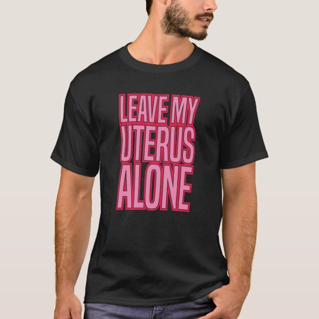 T-shirt LEAVE MY UTERUS ALONE pro abortion rights women ro (Devant)