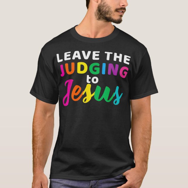 T-shirt Leave The Judging To Jesus Rainbow LGBT Gay and Ch (Devant)