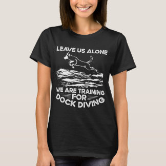 T-shirt Leave Us Alone We Are Training For Dock Diving