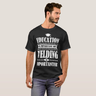T-shirt l'éducation est importante mais la soudure est