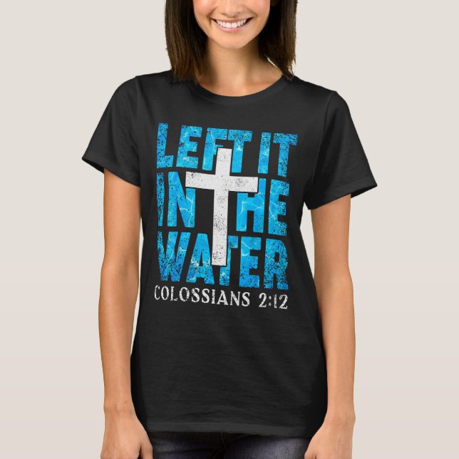 T-shirt Left It In The Water Colossians 2 12 Christian Bap (Devant)