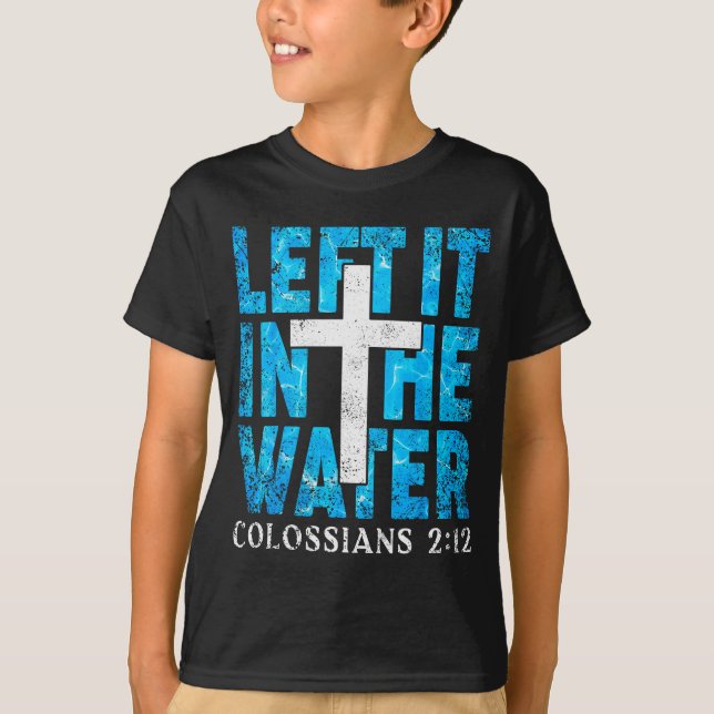 T-shirt Left It In The Water Colossians 2 12 Christian Bap (Devant)