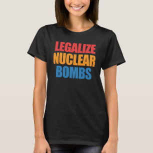 T-shirt Légaliser les bombes nucléaires