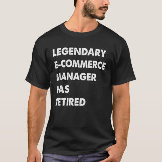 T-shirt Legendary E Commerce Manager Has Retired