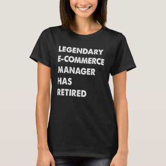 T-shirt Legendary E Commerce Manager Has Retired