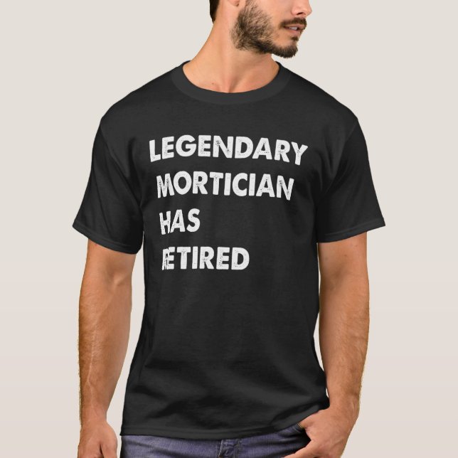 T-shirt Legendary Mortician Has Retired (Devant)