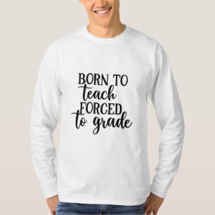 T-shirt L'Enseignant Est Né Pour Enseigner Forcé À L'Ensei