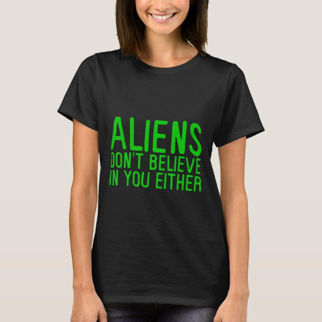 T-shirt Les Aliens ne croient pas en vous non plus - (Devant)