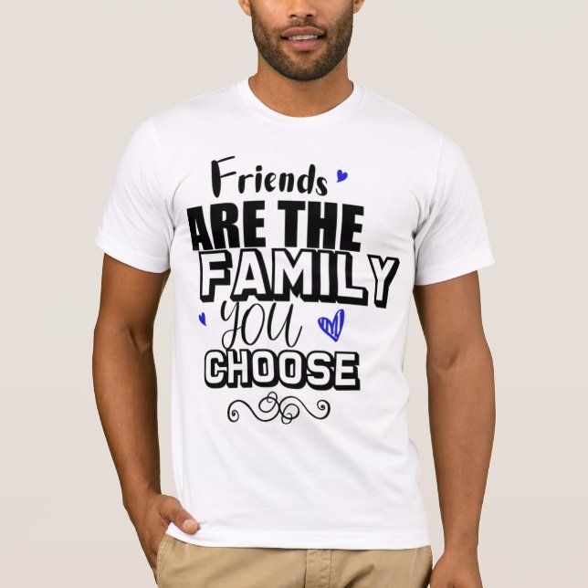 T-shirt Les Amis Sont La Famille Que Vous Choisissez (Devant)