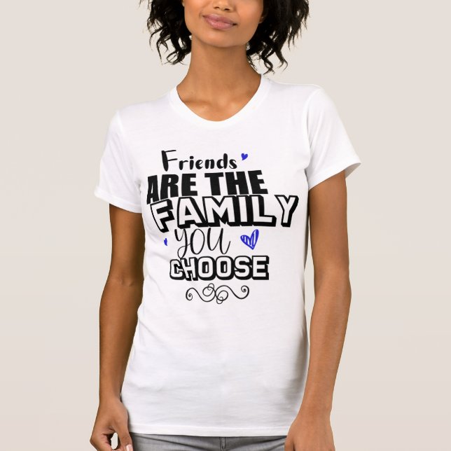 T-shirt Les Amis Sont La Famille Que Vous Choisissez (Devant)