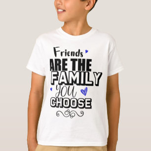 T-shirt Les Amis Sont La Famille Que Vous Choisissez