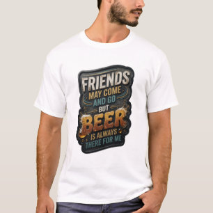 T-SHIRT LES AMIS VIENNENT ET PARTENT MAIS LA BIÈRE EST TOU