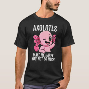 T-shirt Les Axolotls Me Rendent Heureux Tu N'Es Pas Tellem