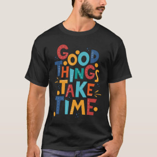 T-shirt Les bonnes choses prennent du temps