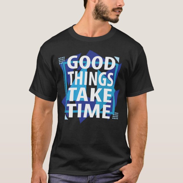 T-shirt Les bonnes choses prennent du temps (Devant)