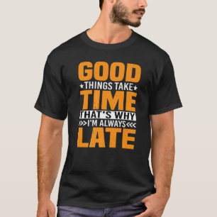 T-shirt Les bonnes choses prennent du temps C'est pourquoi