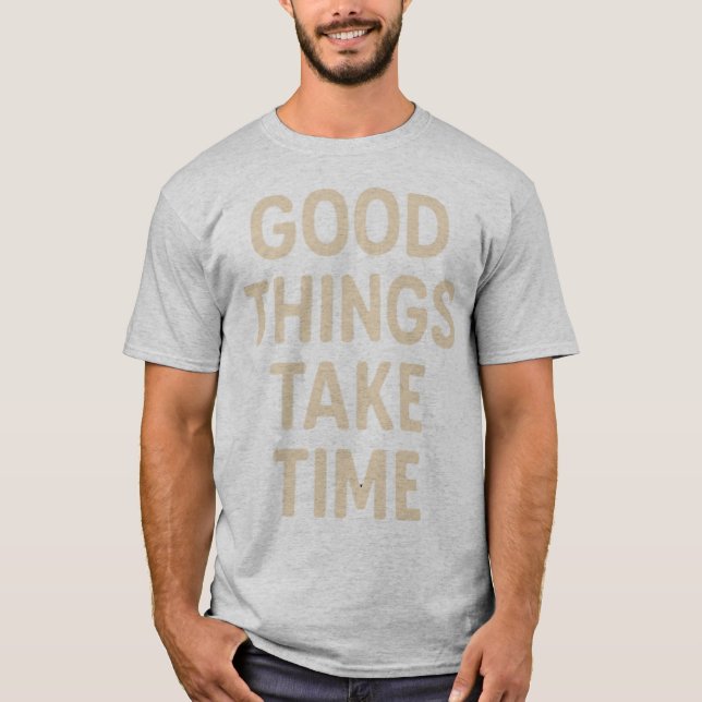 T-shirt Les bonnes choses prennent du temps Citation minim (Devant)