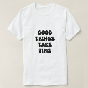 T-shirt Les bonnes choses prennent du temps Citation motiv