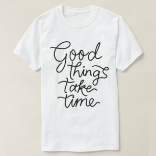 T-shirt Les bonnes choses prennent du temps – Typographie